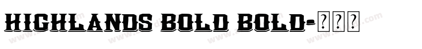 Highlands Bold Bold字体转换 Highlands Bold Bold字体转换